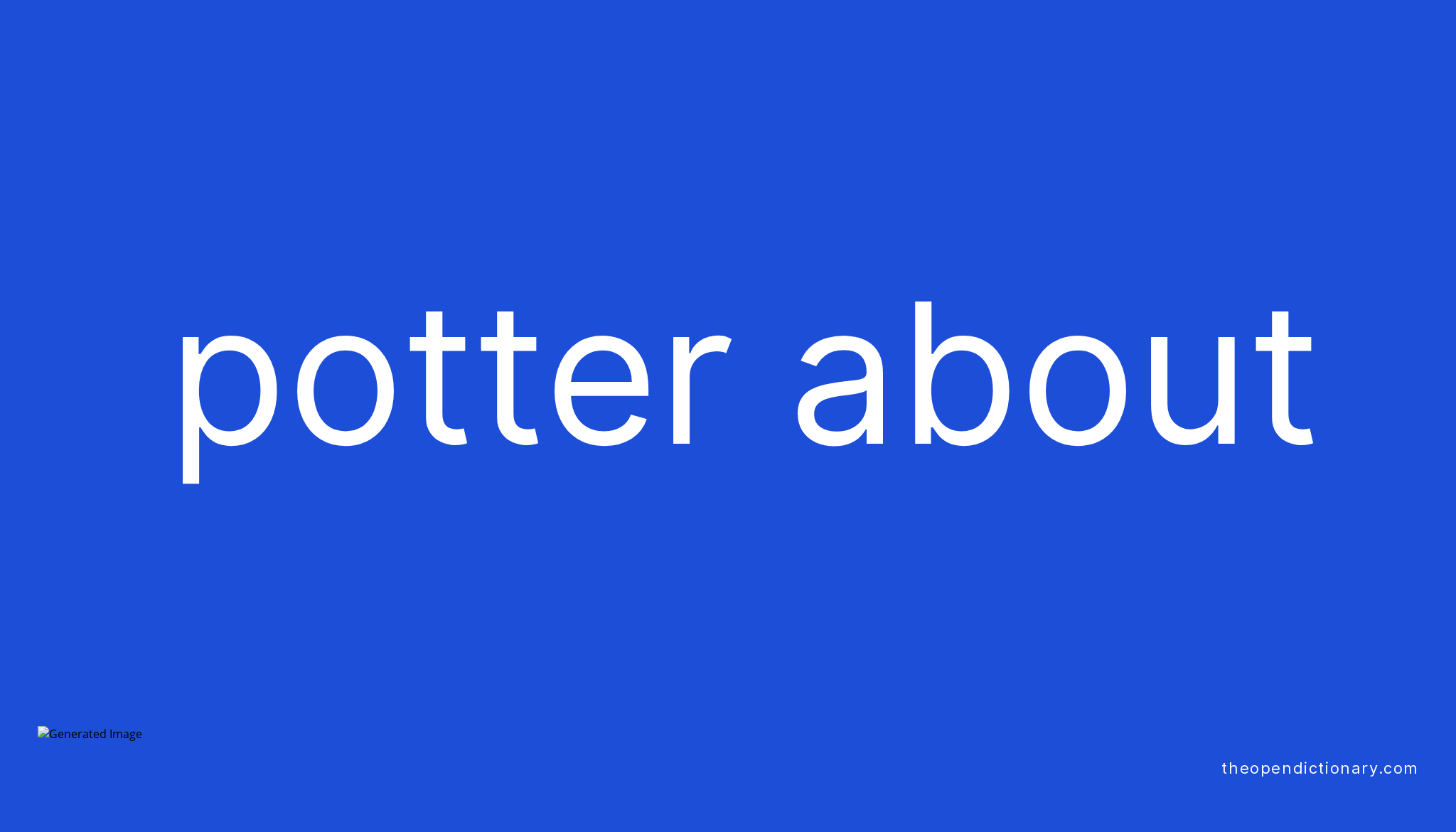 POTTER ABOUT Phrasal Verb POTTER ABOUT Definition, Meaning and Example